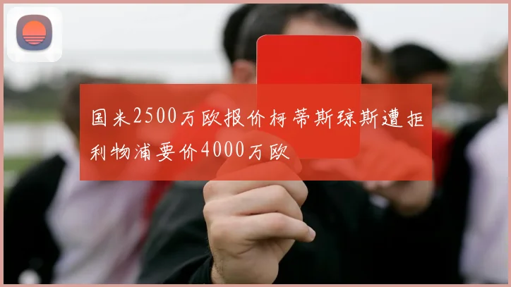 国米2500万欧报价柯蒂斯琼斯遭拒利物浦要价4000万欧
